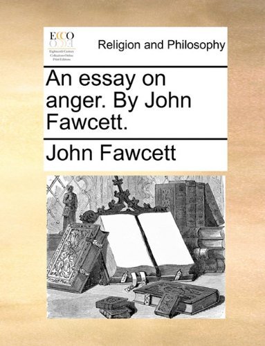 An Essay on Anger. by John Fawcett. - John Fawcett - Kirjat - Gale ECCO, Print Editions - 9781140746560 - torstai 27. toukokuuta 2010