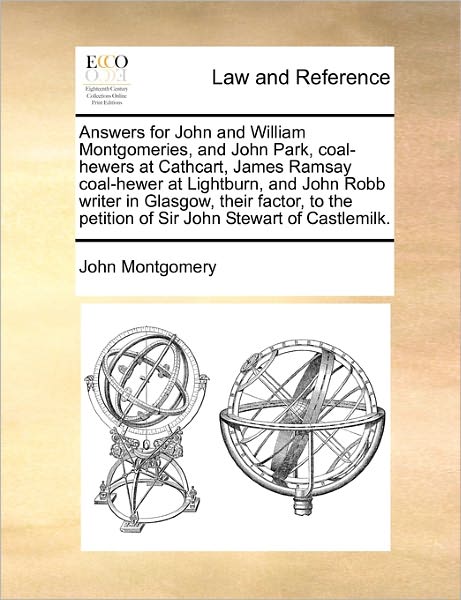 Answers for John and William Montgomeries, and John Park, Coal-hewers at Cathcart, James Ramsay Coal-hewer at Lightburn, and John Robb Writer in Glasg - John Montgomery - Bücher - Gale Ecco, Print Editions - 9781171379560 - 23. Juli 2010