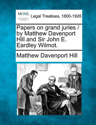 Cover for Matthew Davenport Hill · Papers on Grand Juries / by Matthew Davenport Hill and Sir John E. Eardley Wilmot. (Paperback Book) (2010)