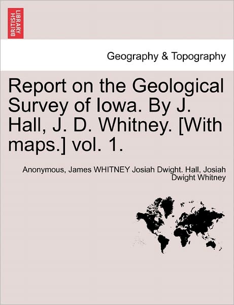 Cover for Anonymous · Report on the Geological Survey of Iowa. by J. Hall, J. D. Whitney. [with Maps.] Vol. 1. (Paperback Book) (2011)