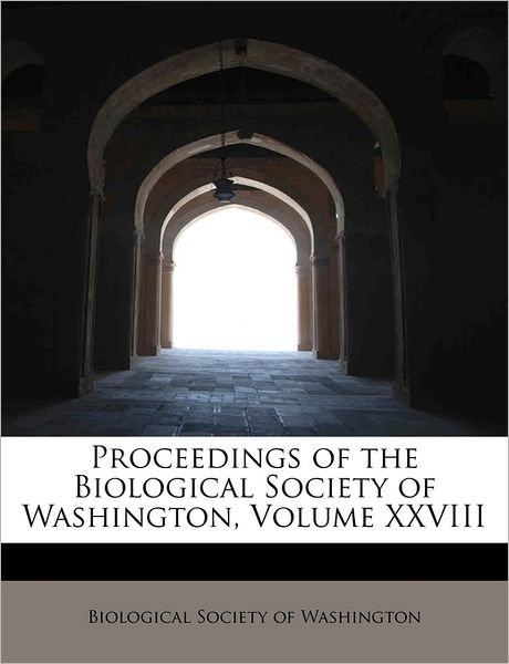 Cover for Biological Society of Washington · Proceedings of the Biological Society of Washington, Volume Xxviii (Paperback Book) (2011)