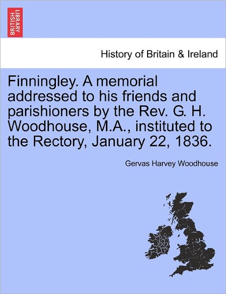 Cover for Gervas Harvey Woodhouse · Finningley. a Memorial Addressed to His Friends and Parishioners by the Rev. G. H. Woodhouse, M.a., Instituted to the Rectory, January 22, 1836. (Pocketbok) (2011)