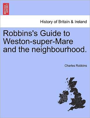 Cover for Charles Robbins · Robbins's Guide to Weston-super-mare and the Neighbourhood. (Paperback Book) (2011)