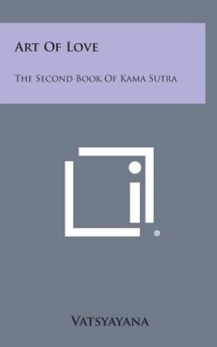 Art of Love: the Second Book of Kama Sutra - Vatsyayana - Kirjat - Literary Licensing, LLC - 9781258838560 - sunnuntai 27. lokakuuta 2013