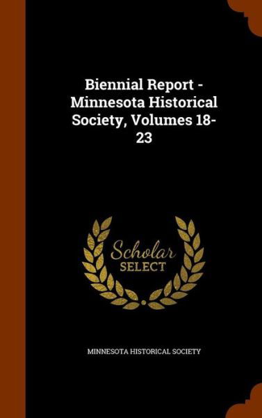 Biennial Report - Minnesota Historical Society, Volumes 18-23 - Minnesota Historical Society - Books - Arkose Press - 9781346146560 - November 6, 2015