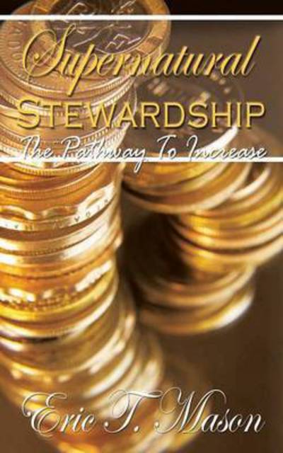 Cover for Eric T Mason · Supernatural Stewardship: the Pathway to Increase (Paperback Book) (2004)