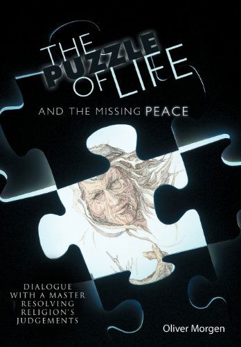 Cover for Oliver Morgen · The Puzzle of Life and the Missing Peace: Dialogue with a Master Resolving Religion's Judgements (Hardcover Book) (2011)