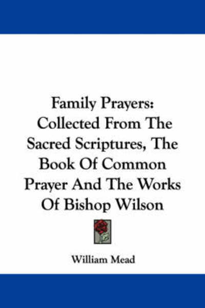 Cover for William Mead · Family Prayers: Collected from the Sacred Scriptures, the Book of Common Prayer and the Works of Bishop Wilson (Paperback Book) (2007)