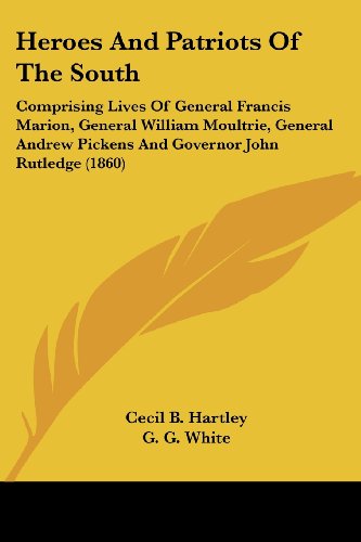 Cover for Cecil B. Hartley · Heroes and Patriots of the South: Comprising Lives of General Francis Marion, General William Moultrie, General Andrew Pickens and Governor John Rutledge (1860) (Paperback Book) (2008)