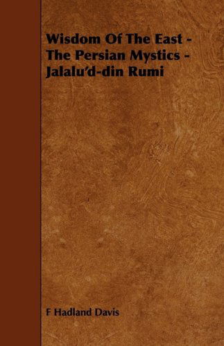 Wisdom of the East - the Persian Mystics - Jalalu'd-din Rumi - F. Hadland Davis - Books - Baltzell Press - 9781444606560 - March 4, 2009