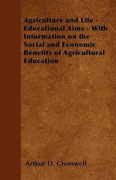 Agriculture and Life - Educational Aims - with Information on the Social and Economic Benefits of Agricultural Education - Arthur D Cromwell - Książki - Adler Press - 9781446529560 - 20 stycznia 2011