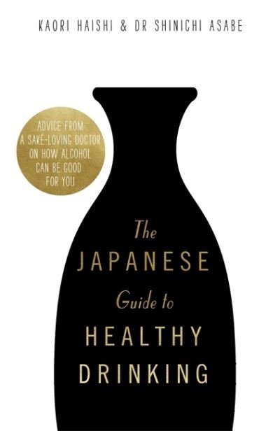 Cover for Kaori Haishi · The Japanese Guide to Healthy Drinking: Advice from a Sake-loving Doctor on How Alcohol Can Be Good for You (Gebundenes Buch) (2020)