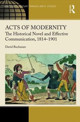 Acts of Modernity: The Historical Novel and Effective Communication, 1814?1901 - Ashgate Series in Nineteenth-Century Transatlantic Studies - David Buchanan - Books - Taylor & Francis Ltd - 9781472425560 - August 31, 2017