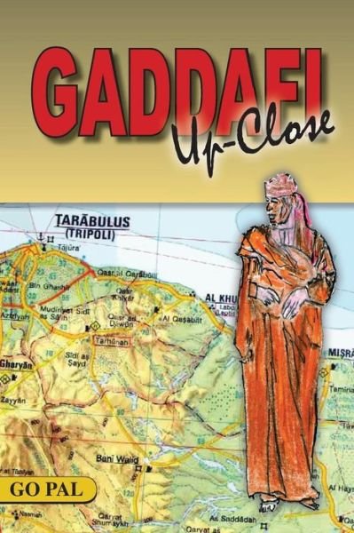 Gaddafi Up-close: Second Edition - Go Pal - Kirjat - Createspace - 9781477558560 - maanantai 4. kesäkuuta 2012
