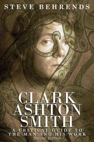 Clark Ashton Smith: A Critical Guide to the Man and His Work, Second Edition - Steve Behrends - Boeken - Wildside Press - 9781479400560 - 21 maart 2013