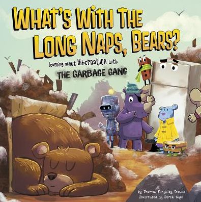 Cover for Thomas Kingsley Troupe · What S with the Long Naps, Bears?: Learning About Hibernation with the Garbage Gang (Hardcover Book) (2015)