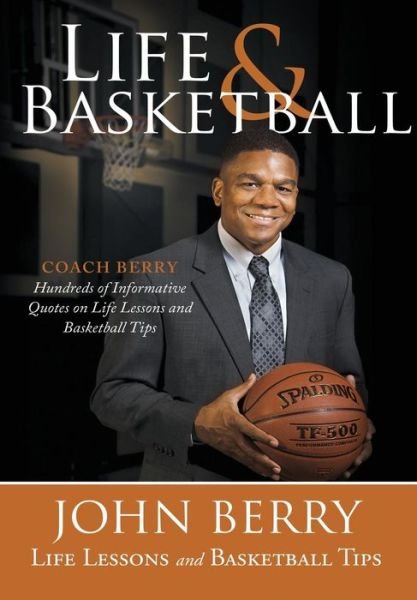Cover for John Berry · Life and Basketball: Life Lessons and Basketball Tips (Hardcover Book) (2015)