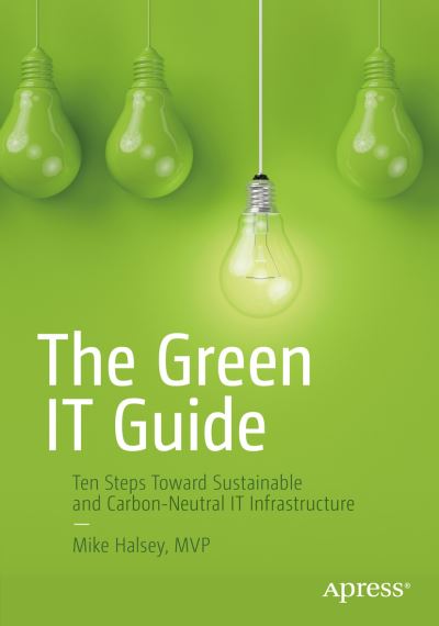 Cover for Mike Halsey · The Green IT Guide: Ten Steps Toward Sustainable and Carbon-Neutral IT Infrastructure (Paperback Book) [1st edition] (2022)