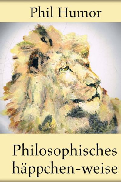 Philosophisches Happchen-weise - Phil Humor - Książki - Createspace - 9781490571560 - 29 czerwca 2013