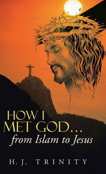 Cover for H J Trinity · How I Met God...from Islam to Jesus (Hardcover Book) (2013)