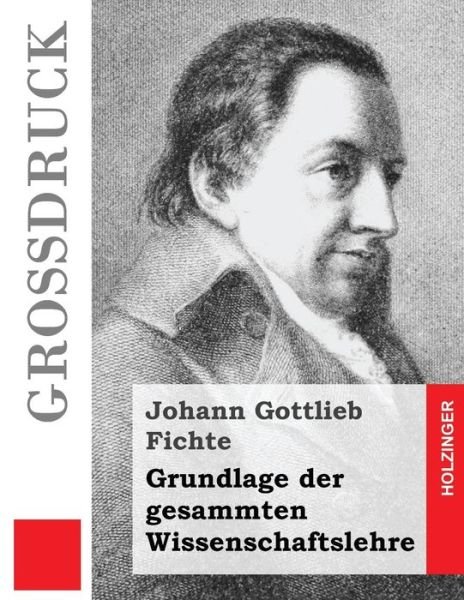 Cover for Johann Gottlieb Fichte · Grundlage Der Gesammten Wissenschaftslehre (Grossdruck) (Taschenbuch) (2013)