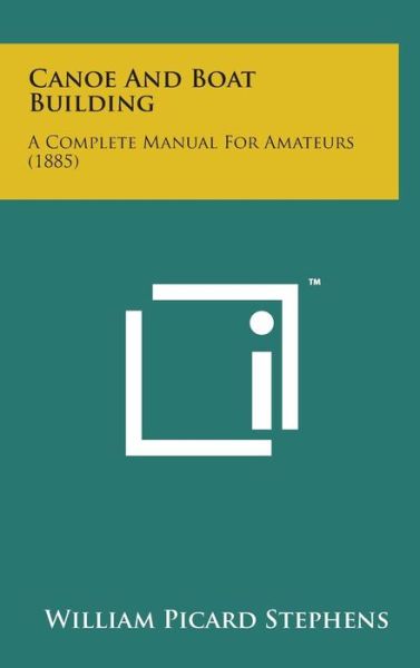 Cover for William Picard Stephens · Canoe and Boat Building: a Complete Manual for Amateurs (1885) (Inbunden Bok) (2014)