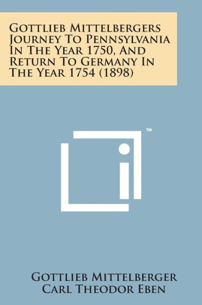 Cover for Gottlieb Mittelberger · Gottlieb Mittelbergers Journey to Pennsylvania in the Year 1750, and Return to Germany in the Year 1754 (1898) (Paperback Book) (2014)