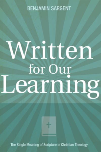 Written for Our Learning: The Single Meaning of Scripture in Christian Theology - Benjamin C Sargent - Books - Cascade Books - 9781498278560 - July 22, 2016