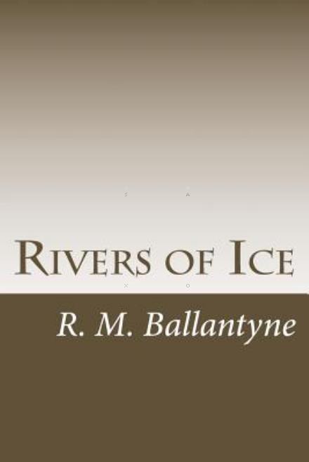 Cover for R. M. Ballantyne · Rivers of Ice (Paperback Book) (2014)