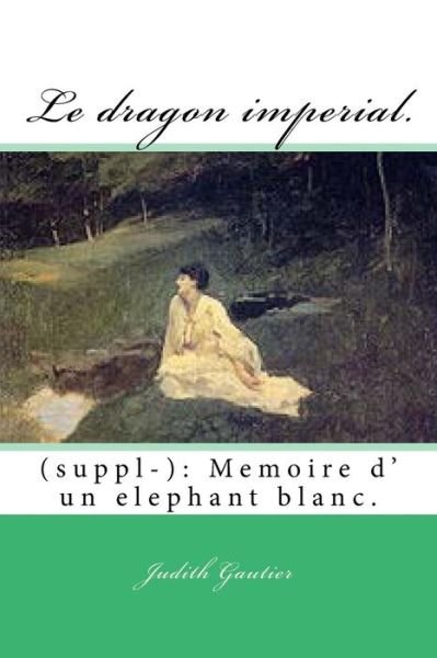 Cover for Mm Judith Gautier · Le Dragon Imperial.: (Suppl-): Memoire D' Un Elephant Blanc. (Paperback Bog) (2014)