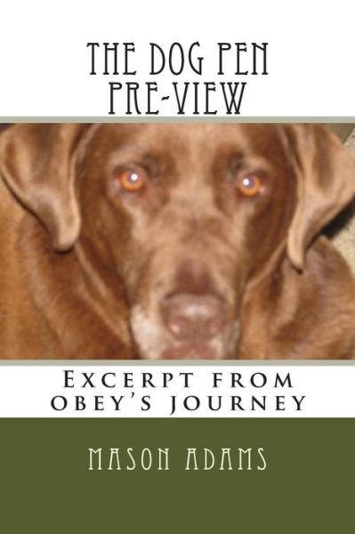 The Dog Pen Pre-view: Excerpt from Obey's Journey - Mason Adams - Books - Createspace - 9781500502560 - July 27, 2014