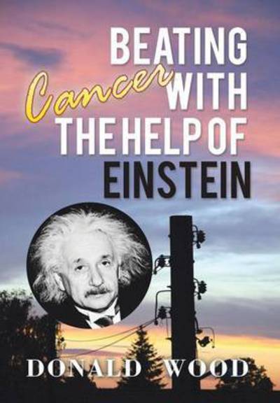 Cover for Donald Wood · Beating Cancer with the Help of Einstein (Inbunden Bok) (2015)