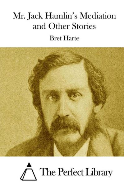 Mr. Jack Hamlin's Mediation and Other Stories - Bret Harte - Books - Createspace - 9781511843560 - April 22, 2015