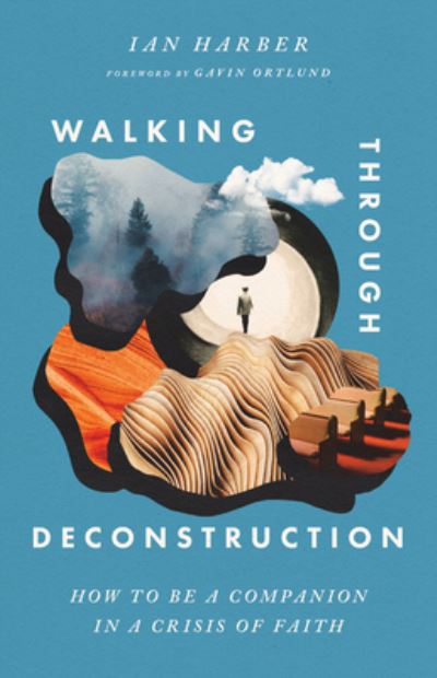 Ian Harber · Walking Through Deconstruction: How to Be a Companion in a Crisis of Faith (Paperback Book) (2025)