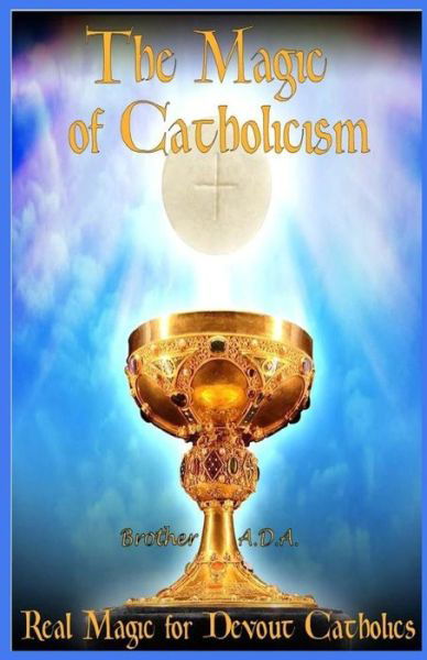 Cover for Brother Ada · The Magic of Catholicism: Real Magic for Devout Catholics (Paperback Book) (2015)