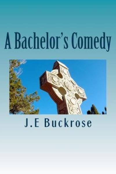 Cover for J E Buckrose · A Bachelor's Comedy (Paperback Book) (2015)