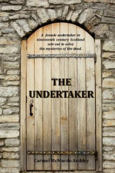 Carmel McMurdo Audsley · The Undertaker: A Female Undertaker in Nineteenth Century Scotland Sets Out to Solve the Mysteries of the Dead. - The Undertaker (Paperback Bog) (2015)