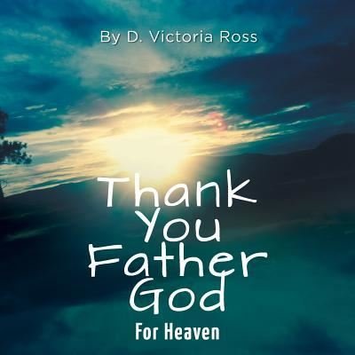 Cover for D Victoria Ross · Thank You Father God For Heaven - Thank You Father God (Pocketbok) (2019)