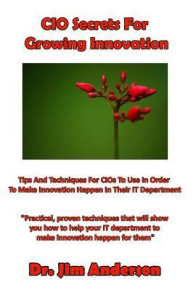 CIO Secrets For Growing Innovation - Jim Anderson - Books - Createspace Independent Publishing Platf - 9781537443560 - September 1, 2016