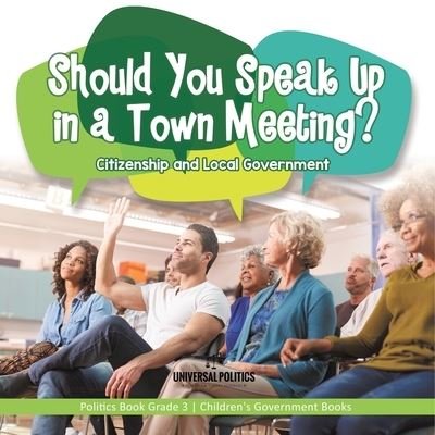 Cover for Universal Politics · Should You Speak Up in a Town Meeting? Citizenship and Local Government Politics Book Grade 3 Children's Government Books (Paperback Book) (2021)
