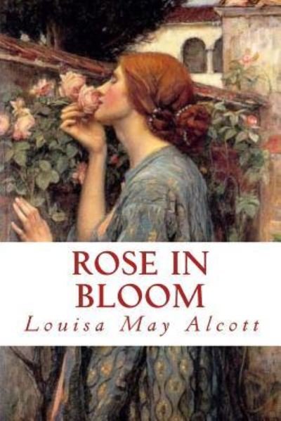 Rose in Bloom - Louisa May Alcott - Libros - Createspace Independent Publishing Platf - 9781542616560 - 18 de enero de 2017