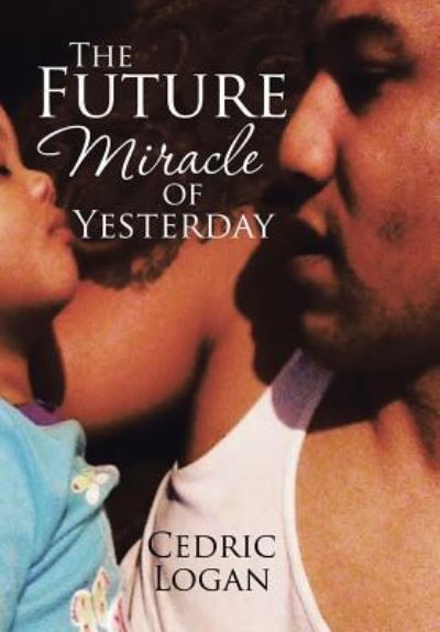 Cover for Cedric Logan · The Future Miracle of Yesterday (Hardcover Book) (2017)