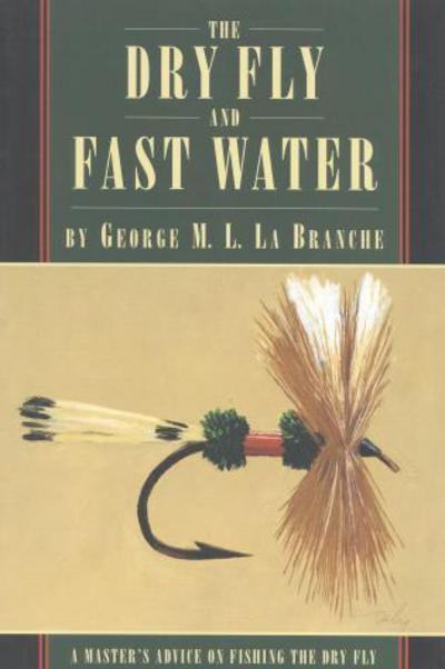 The Dry Fly and Fast Water - George La Branche - Książki - Derrydale Press - 9781568331560 - 2 maja 2000