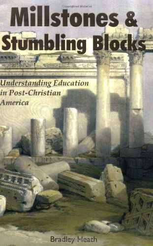 Cover for Bradley E. Heath · Millstones &amp; Stumbling Blocks: Understanding Education in Post-christian America (Paperback Book) (2006)