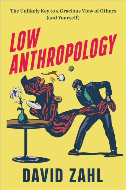 Cover for David Zahl · Low Anthropology – The Unlikely Key to a Gracious View of Others (and Yourself) (Gebundenes Buch) (2022)