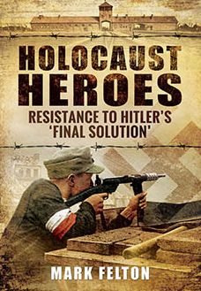 Cover for Mark Felton · Holocaust Heroes (Hardcover Book) (2016)