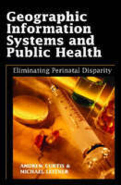 Geographic Information Systems and Public Health: Eliminating Perinatal Disparity - Andrew Curtis - Books - IGI Global - 9781591407560 - December 31, 2005