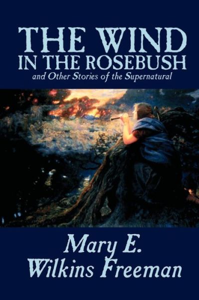 Cover for Mary E. Wilkins Freeman · The Wind in the Rosebush, and Other Stories of the Supernatural (Pocketbok) (2003)