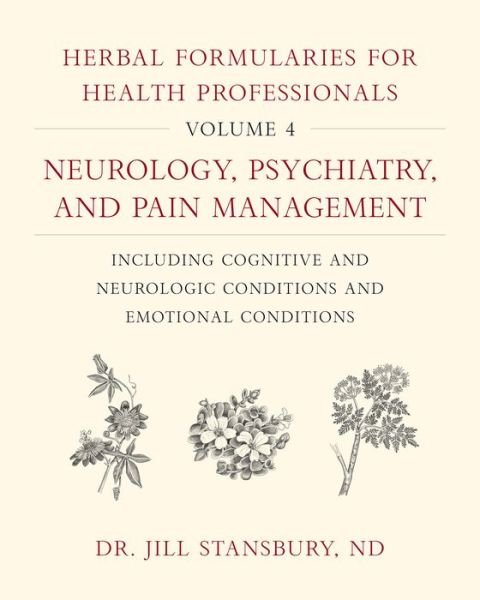Cover for Dr. Jill Stansbury · Herbal Formularies for Health Professionals, Volume 4: Neurology, Psychiatry, and Pain Management, including Cognitive and Neurologic Conditions and Emotional Conditions (Hardcover Book) (2020)