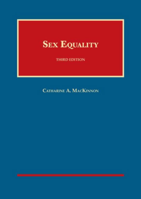 Cover for Catharine A. Mackinnon · Sex Equality - University Casebook Series (Hardcover Book) [3 Revised edition] (2016)